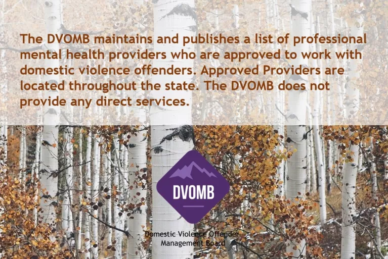 The DVOMB maintains and publishes a list of professional mental health providers who are approved to work with domestic violence offenders.