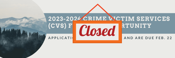 2023-2024 Crime Victim Services (CVS) Funding Opportunity closed on February 22nd.